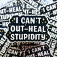 I Can't Out-Heal Stupidity Sticker