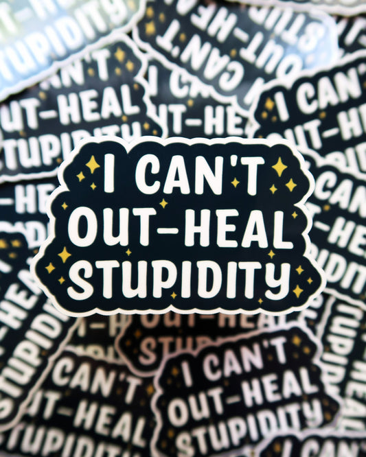 I Can't Out-Heal Stupidity Sticker