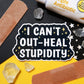 I Can't Out-Heal Stupidity Sticker